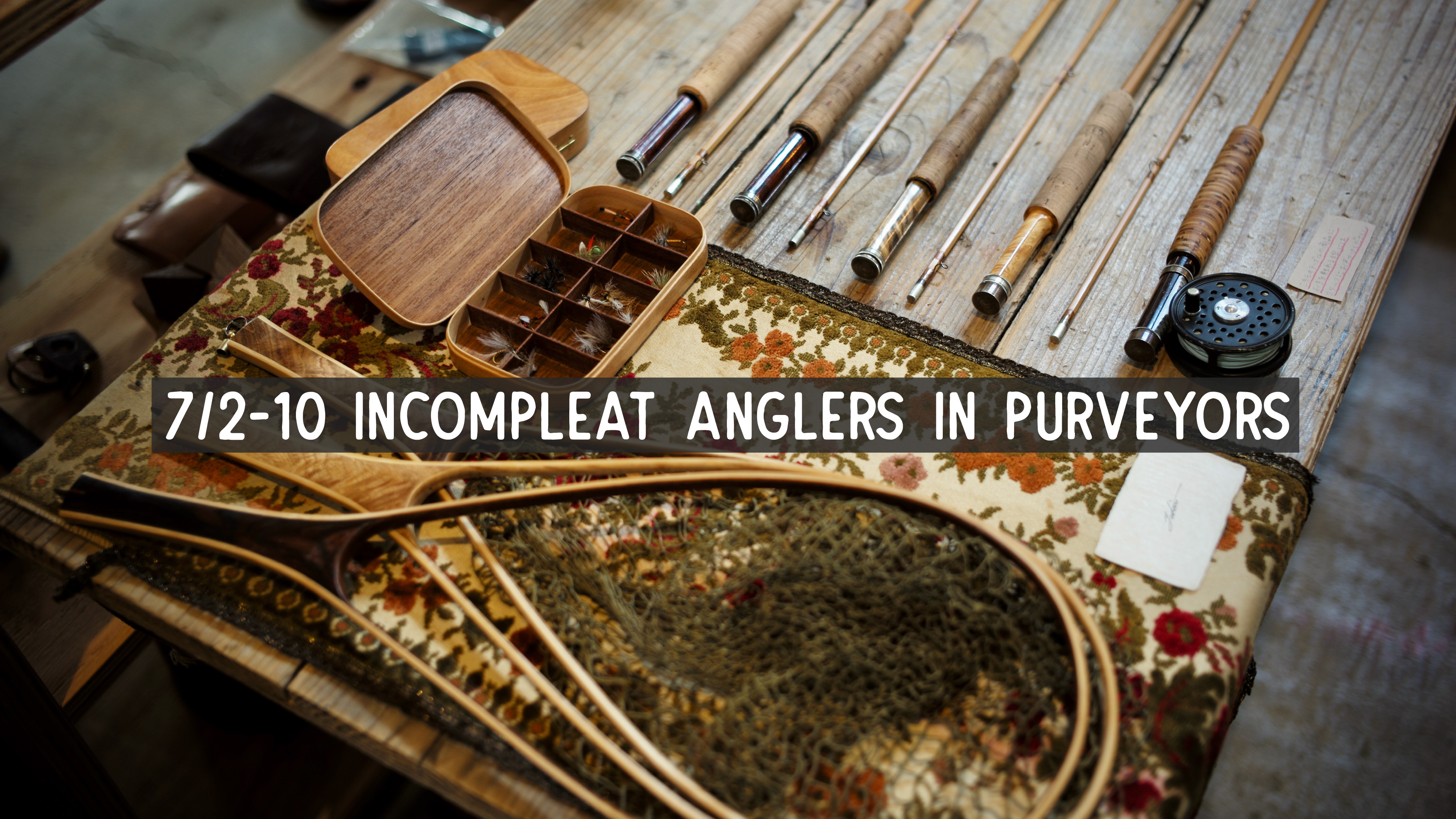 7/2-10 Incompleat Anglers in Purveyors