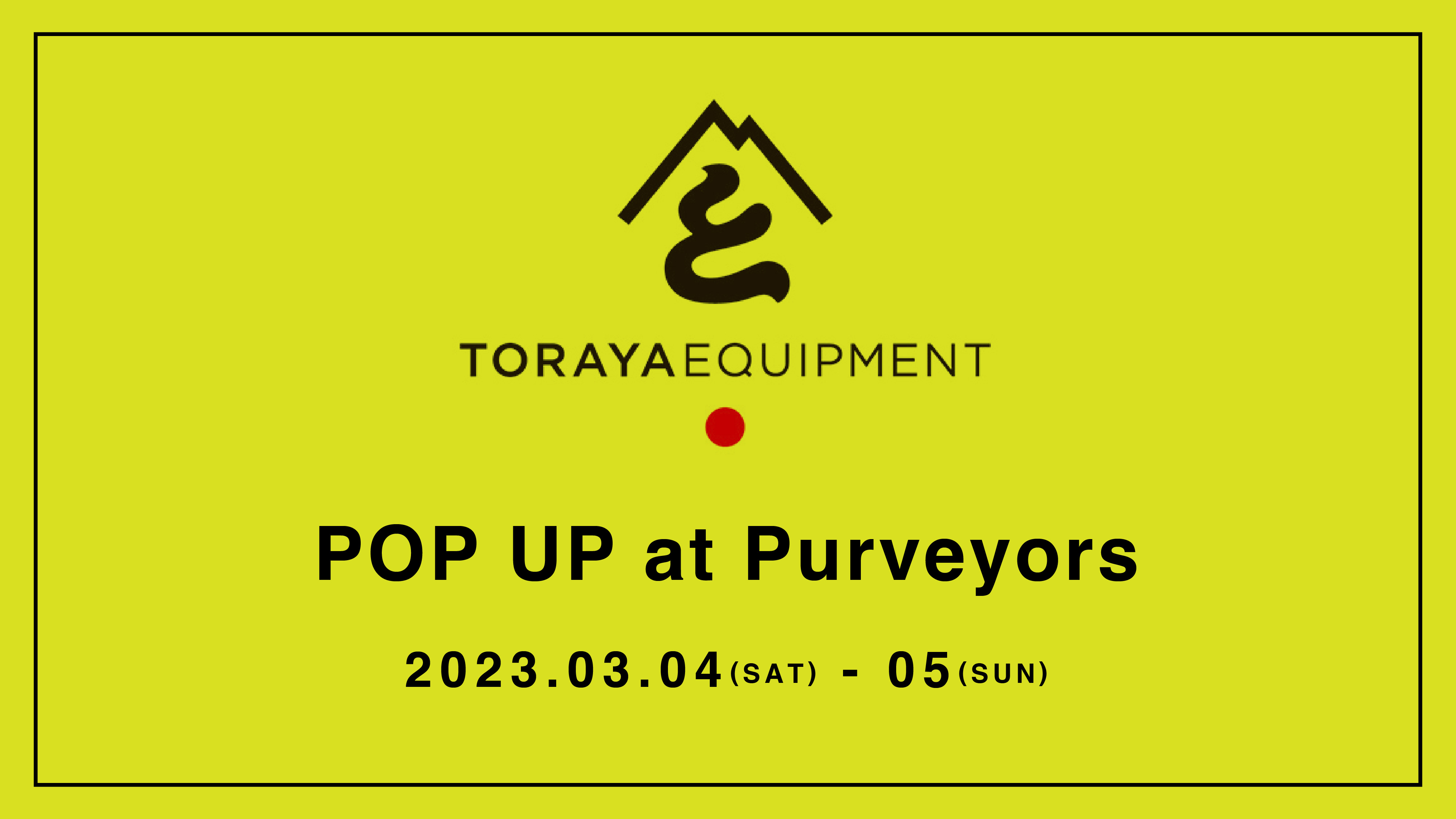 3/4 - 5 TORAYA EQUIPMENT POP UP at Purveyors KIRYU HQ