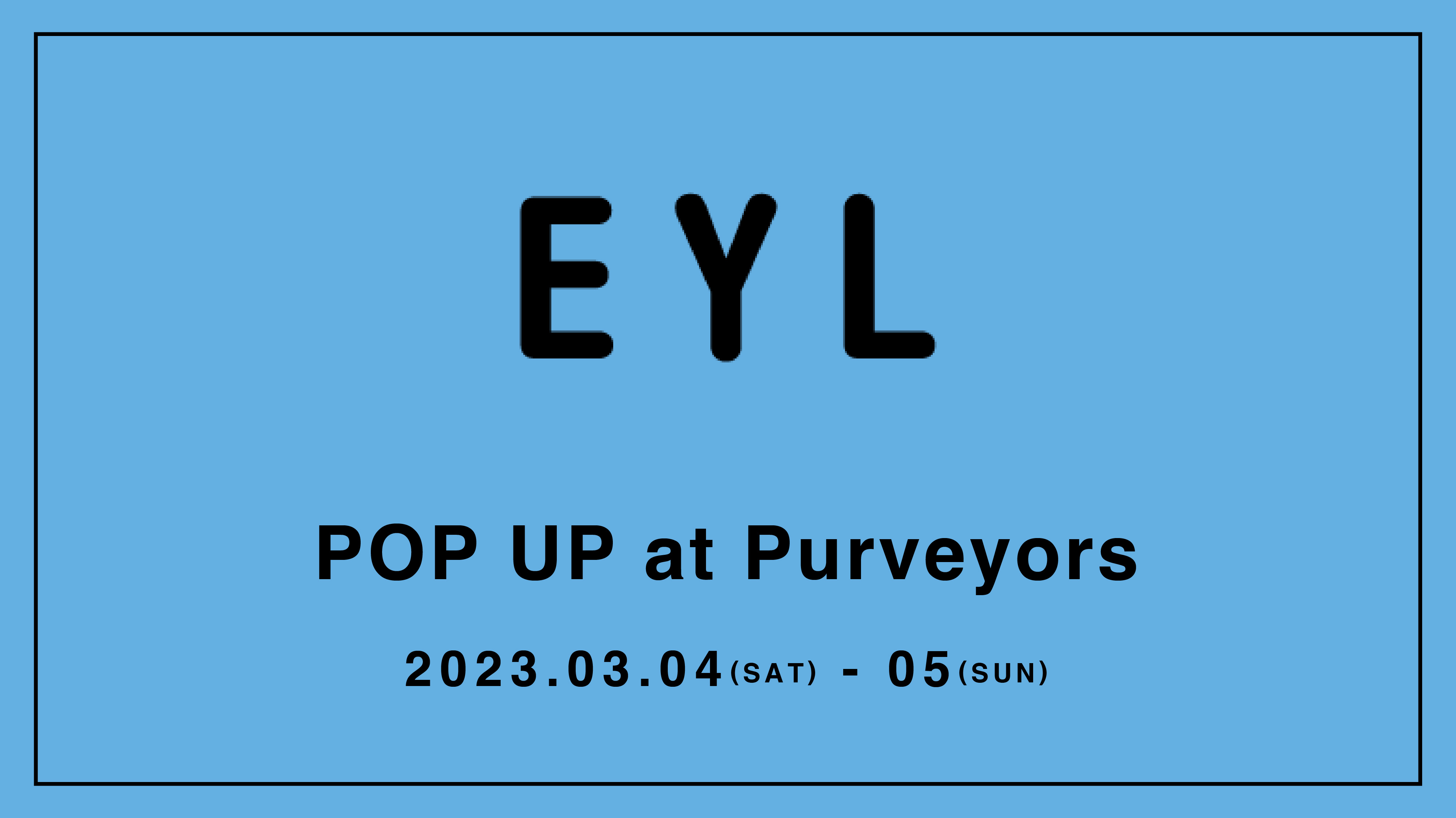 3/4-5 EYL POP UP at Purveyors KIRYU HQ