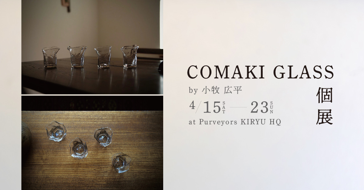 4/15-23 COMAKI GLASS by 小牧 広平 個展 at Purveyors