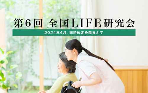 第6回 全国LIFE研究会「2024年4月、同時改定を踏まえて」を開催します