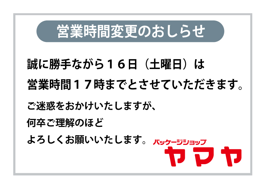 16日(土曜日)営業時間変更します。 17時まで