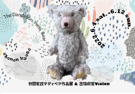 The Dandelion Press Bear 外間宏政テディベア 展 + 出張喫茶 Violon　2022