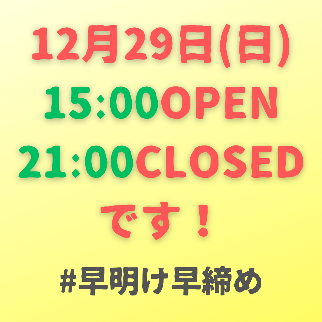 最終日12月29日（日）早明け＆早仕舞い 