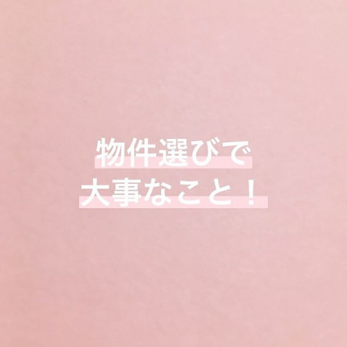物件を選ぶ時に大切なこと！
