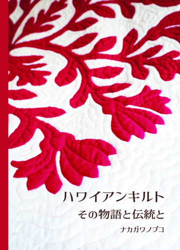 新刊発行のお知らせ！　『ハワイアンキルト その物語と伝統と』 ナカガワノブコ (著) 