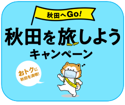 全国旅行支援 第2弾「秋田へＧｏ！」秋田を旅しようキャンペーン実施中！
