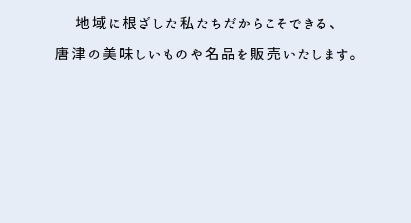 地域に根ざした私たちだからこそできる、唐津の美味しいものや名品を販売いたします。