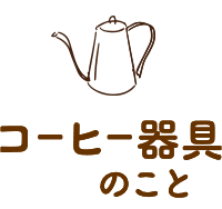 コーヒー器具のこと