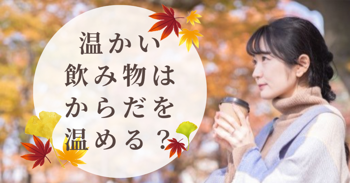 【くらしの東洋医学　鍼灸で元気に】温かい飲み物はからだを温める？ー秋の冷えとの付き合い方（前編）