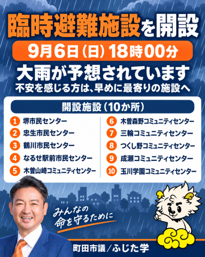 【臨時避難施設を開設しました】  前線による大雨が予想されるため、本日9月6日（日）午後6時、町田市内10か所に臨時避難施設が開設されました。  ご自宅などで過ごすことに不安を感じる方は、早めに最寄り