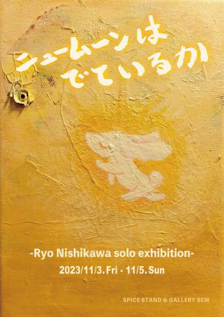 Ryo Nishikawa solo exhibition-  『ニュームーンは出ているか』