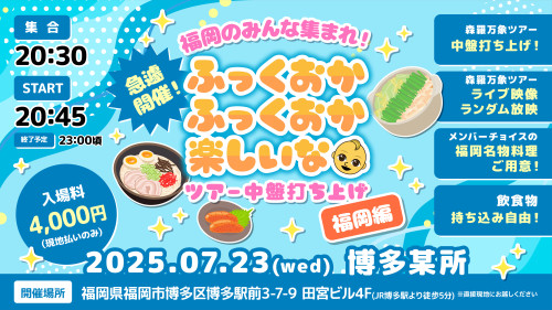 7月23日(水) 博多某所 急遽開催！！福岡のみんな集まれ！ 「ふっくおかふっくおっか楽しいな👶」 〜ツアー中盤打ち上げ 福岡編〜開催決定！！