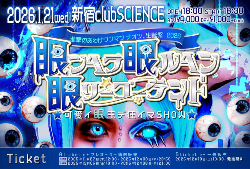 1月21日(水) 新宿clubSIENCE 進撃のあわけワンマン  ナオツ。生誕祭2026  「眼ンヘラ眼ルヘン眼リーゴーランド。  ★可愛イ眼玉デ狂イマSHOW★」開催決定！！
