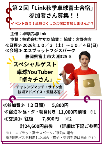 Link秋季卓球富士合宿 参加メンバー募集 イベントあり・試合ありの卓球づくしの合宿にぜひ参加しませんか？ 協賛：株式会社ヤサカ 協賛： 協賛：宮野左官 ≪開催日≫ 2026年１０／３（土曜）～１０／４日(日曜) ≪宿泊・卓球会場≫ エスプラッ (1).png