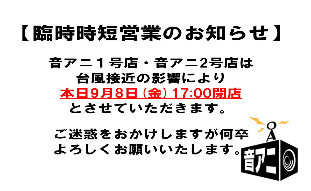 本日9月8日(金) 閉店時間変更のお知らせ - 音アニ2号店