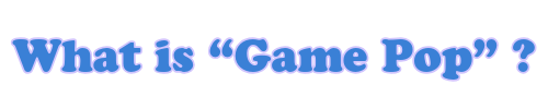 what is Game Pop.png