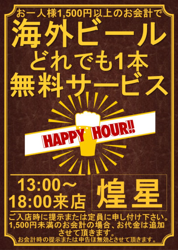 HAPPY HOURサービス！ 13:00～18:00までにご来店の方、お一人様1.500円以上のお会計で海外ビール（店内海外ビール全品対象）１本無料サービス！