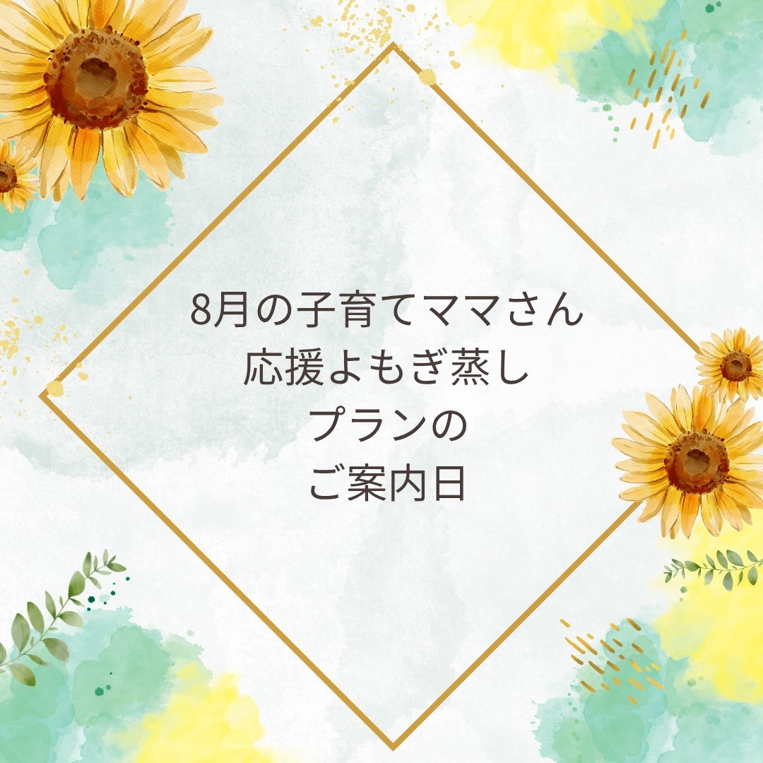🌻8月のご案内 子育てママさん応援よもぎ蒸しプラン🌱