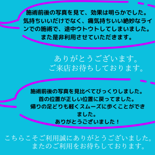 施術前後の写真を見て、効果は明らかでした。 気持ちいいだけでなく、痛気持ちいい絶妙なラインでの施術で、途中ウトウトしてしまいました。 また是非利用させていただきます。.png