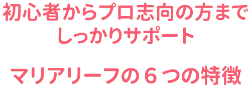 初心者からプロ志向の方までしっかりサポート マリアリーフの６つの特徴