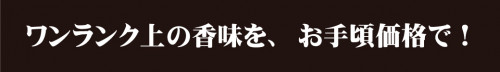 ワンランク上の香味を、お手頃価格で!.jpg