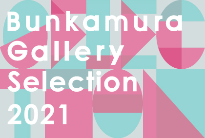 Bunkamura Gallery Selection 2021 3/20-3/31