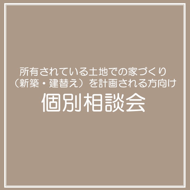 ご所有の土地で家づくり（新築・建替え）を計画される方向け個別相談会