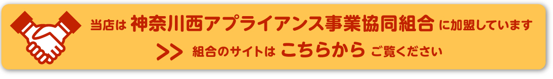 当店は神奈川西アプライアンス事業協同組合に加盟しています。組合のサイトはこちらからご覧ください