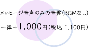 オプション料金 メッセージ音声のみの音霊(BGMなし) 一律+1000円(税込1100円)