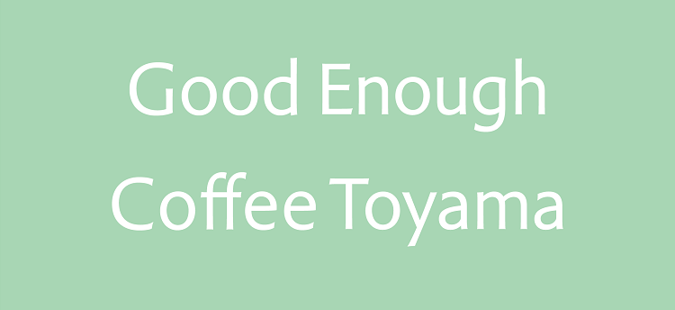 Good Enough Coffee Toyama