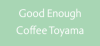 公式サイト[Good Enough Coffee Toyama
グッドイナフコーヒートヤマ]