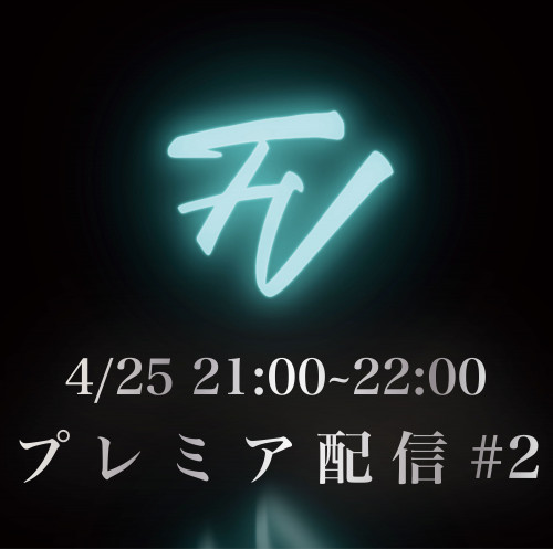 4/25(土)21:00~22:00 ツイキャス『FV プレミア配信#2』配信決定！